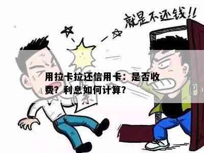 用拉卡拉还信用卡：是否收费？利息如何计算？