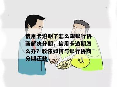 信用卡逾期了怎么跟银行协商解决分期，信用卡逾期怎么办？教你如何与银行协商分期还款