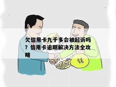 欠信用卡九千多会被起诉吗？信用卡逾期解决方法全攻略