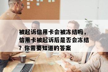 被起诉信用卡会被冻结吗，信用卡被起诉后是否会冻结？你需要知道的答案