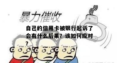 自己的信用卡被银行起诉了会有什么后果？该如何应对？