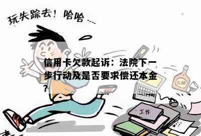 信用卡欠款起诉：法院下一步行动及是否要求偿还本金？