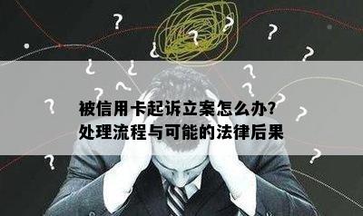 被信用卡起诉立案怎么办？处理流程与可能的法律后果