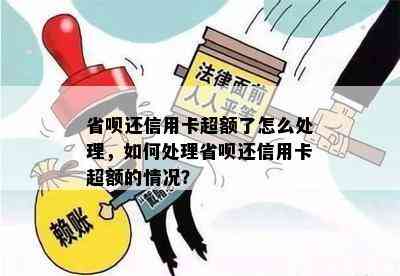 省呗还信用卡超额了怎么处理，如何处理省呗还信用卡超额的情况？