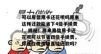 可以用信用卡还花呗吗原来这样还款能省下4倍手续费!，揭秘！原来用信用卡还花呗可以节省四倍手续费，你还在傻傻地直接还款吗？