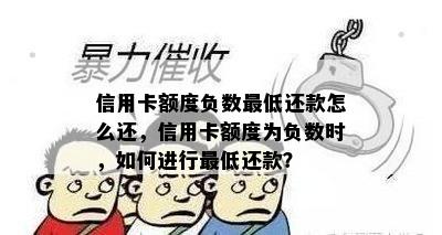 信用卡额度负数更低还款怎么还，信用卡额度为负数时，如何进行更低还款？