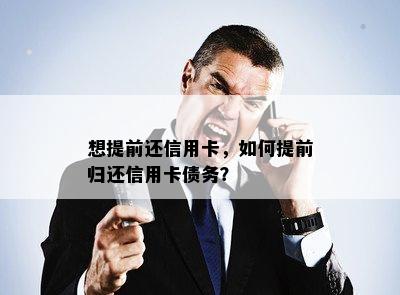 想提前还信用卡，如何提前归还信用卡债务？