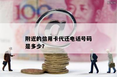 附近的信用卡代还电话号码是多少？