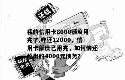 我的信用卡8000额度用完了,咋还12000，信用卡额度已用完，如何偿还超出的4000元债务？