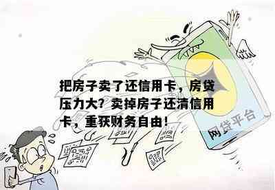 把房子卖了还信用卡，房贷压力大？卖掉房子还清信用卡，重获财务自由！