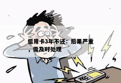 信用卡3年不还：后果严重，需及时处理