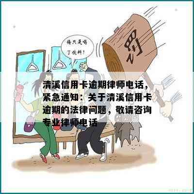 清溪信用卡逾期律师电话，紧急通知：关于清溪信用卡逾期的法律问题，敬请咨询专业律师电话