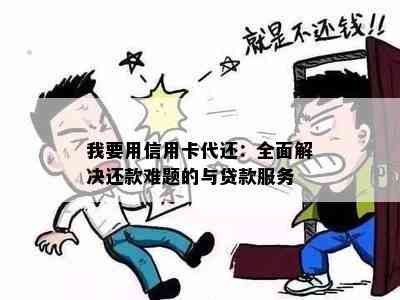 我要用信用卡代还：全面解决还款难题的与贷款服务