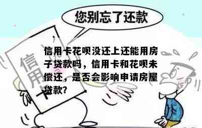 信用卡花呗没还上还能用房子贷款吗，信用卡和花呗未偿还，是否会影响申请房屋贷款？