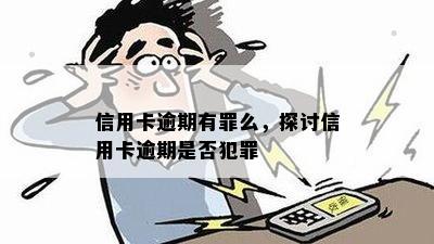 信用卡逾期有罪么，探讨信用卡逾期是否犯罪