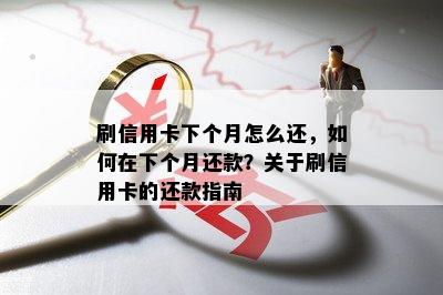 刷信用卡下个月怎么还，如何在下个月还款？关于刷信用卡的还款指南