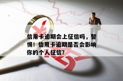 信用卡逾期会上吗，警惕！信用卡逾期是否会影响你的个人？