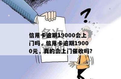 信用卡逾期19000会上门吗，信用卡逾期19000元，真的会上门吗？