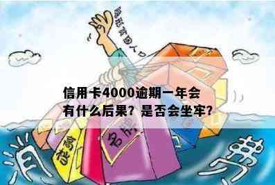 信用卡4000逾期一年会有什么后果？是否会坐牢？