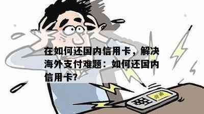 在如何还国内信用卡，解决海外支付难题：如何还国内信用卡？