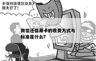 微信还信用卡的收费方式与标准是什么？