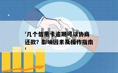 '几个信用卡逾期可以协商还款？影响因素及操作指南'