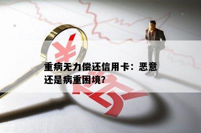 重病无力偿还信用卡：恶意还是病重困境？