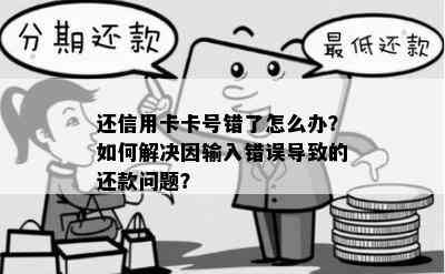 还信用卡卡号错了怎么办？如何解决因输入错误导致的还款问题？