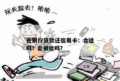 去银行贷款还信用卡：合适吗？会被批吗？