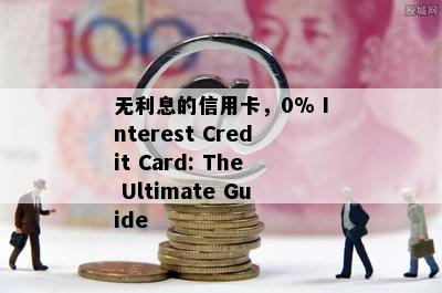 无利息的信用卡，0% Interest Credit Card: The Ultimate Guide