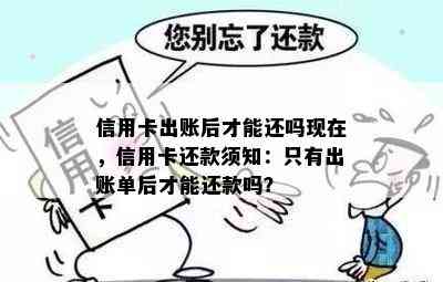 信用卡出账后才能还吗现在，信用卡还款须知：只有出账单后才能还款吗？