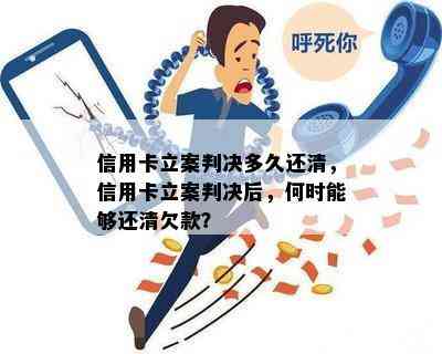 信用卡立案判决多久还清，信用卡立案判决后，何时能够还清欠款？