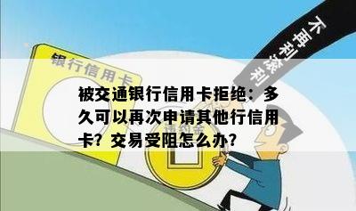 被交通银行信用卡拒绝：多久可以再次申请其他行信用卡？交易受阻怎么办？