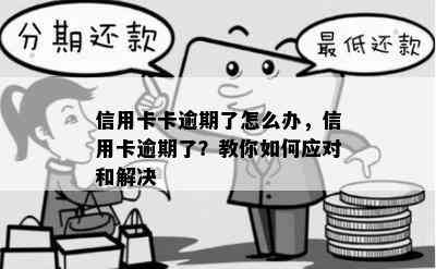 信用卡卡逾期了怎么办，信用卡逾期了？教你如何应对和解决