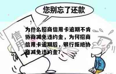 为什么招商信用卡逾期不肯协商减免违约金，为何招商信用卡逾期后，银行拒绝协商减免违约金？