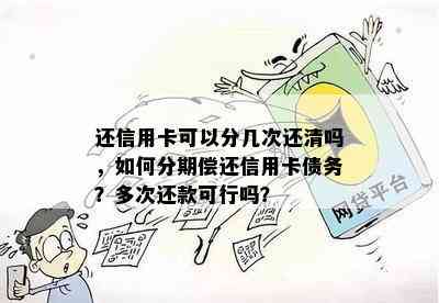 还信用卡可以分几次还清吗，如何分期偿还信用卡债务？多次还款可行吗？