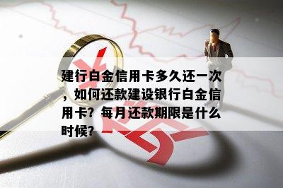 建行白金信用卡多久还一次，如何还款建设银行白金信用卡？每月还款期限是什么时候？