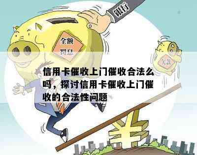 信用卡上门合法么吗，探讨信用卡上门的合法性问题