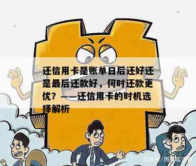 还信用卡是账单日后还好还是最后还款好，何时还款更优？——还信用卡的时机选择解析