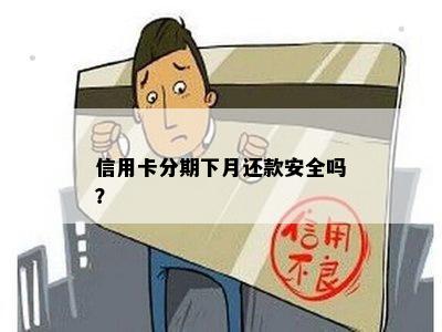 信用卡分期下月还款安全吗？