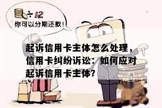 起诉信用卡主体怎么处理，信用卡纠纷诉讼：如何应对起诉信用卡主体？