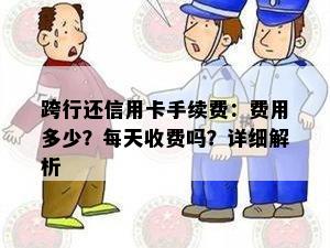 跨行还信用卡手续费：费用多少？每天收费吗？详细解析