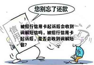 被招行信用卡起诉后会收到调解短信吗，被招行信用卡起诉后，是否会收到调解短信？