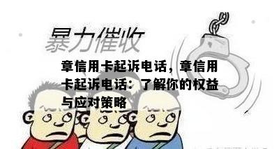 章信用卡起诉电话，章信用卡起诉电话：了解你的权益与应对策略