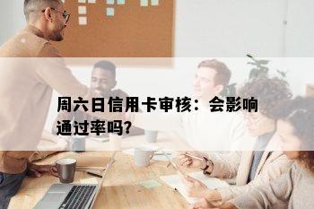 周六日信用卡审核：会影响通过率吗？