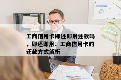 工商信用卡即还即用还款吗，即还即用：工商信用卡的还款方式解析