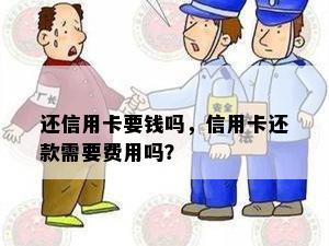 还信用卡要钱吗，信用卡还款需要费用吗？