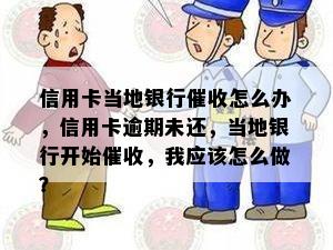 信用卡当地银行怎么办，信用卡逾期未还，当地银行开始，我应该怎么做？