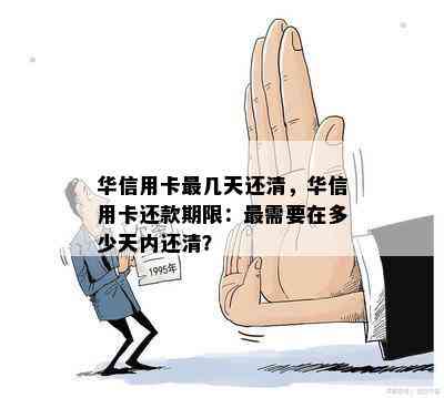 华信用卡最几天还清，华信用卡还款期限：最需要在多少天内还清？