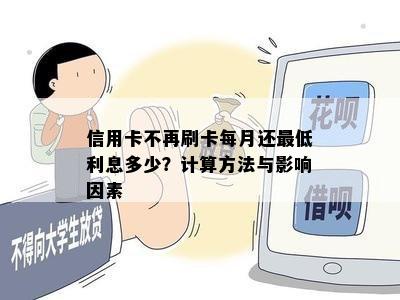 信用卡不再刷卡每月还更低利息多少？计算方法与影响因素